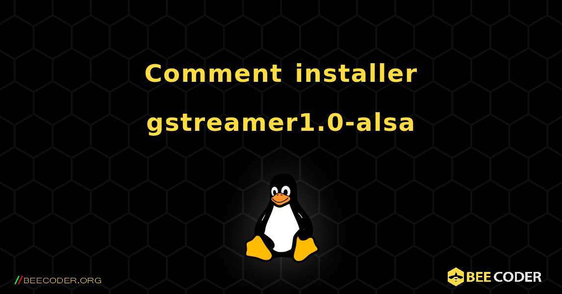 Comment installer gstreamer1.0-alsa . Linux