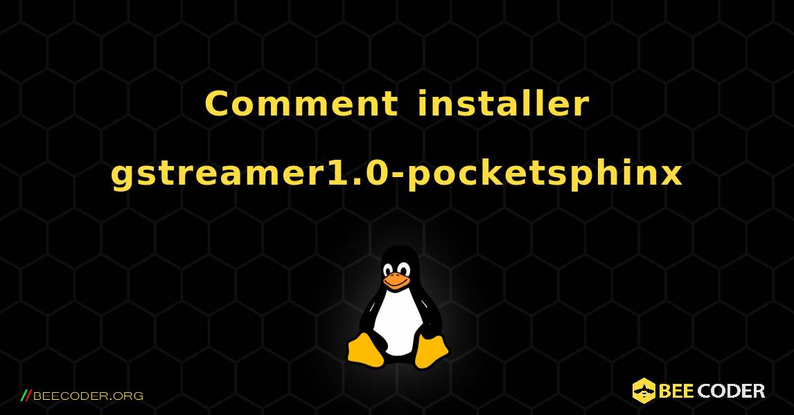 Comment installer gstreamer1.0-pocketsphinx . Linux