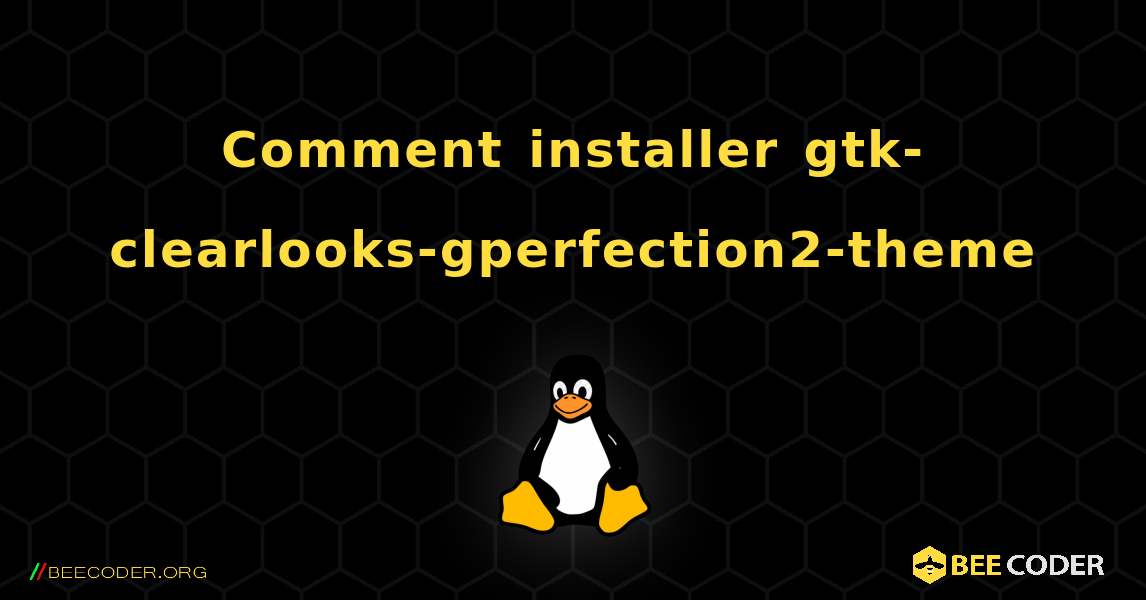 Comment installer gtk-clearlooks-gperfection2-theme . Linux