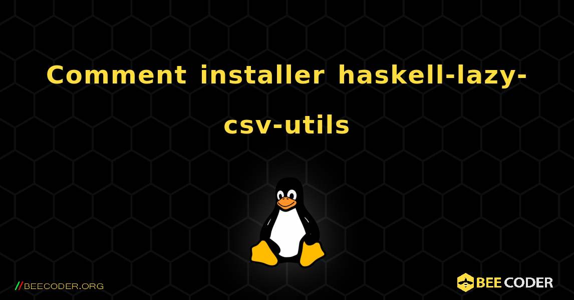 Comment installer haskell-lazy-csv-utils . Linux