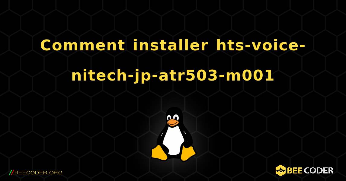 Comment installer hts-voice-nitech-jp-atr503-m001 . Linux
