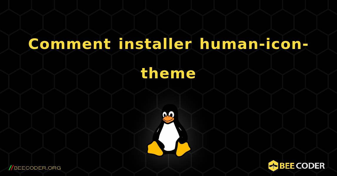 Comment installer human-icon-theme . Linux