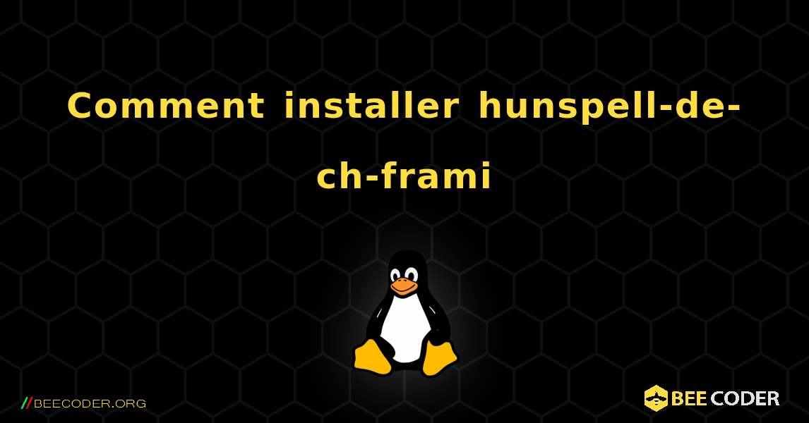 Comment installer hunspell-de-ch-frami . Linux