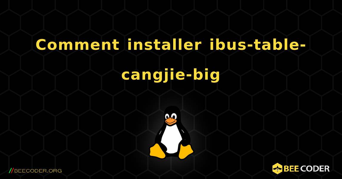 Comment installer ibus-table-cangjie-big . Linux