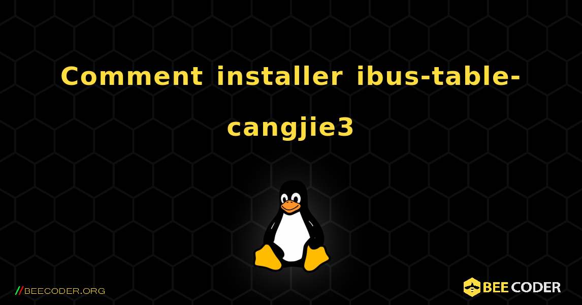 Comment installer ibus-table-cangjie3 . Linux