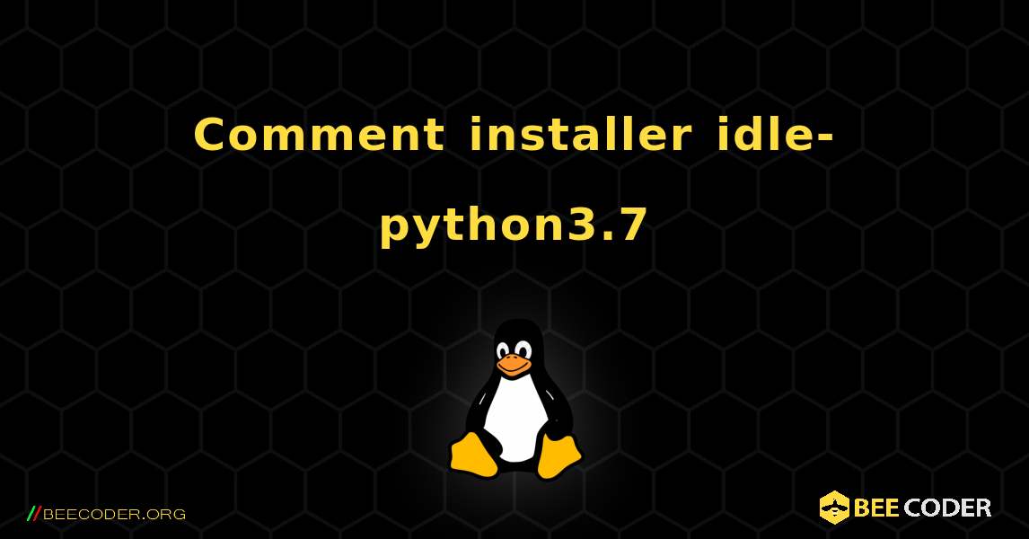 Comment installer idle-python3.7 . Linux