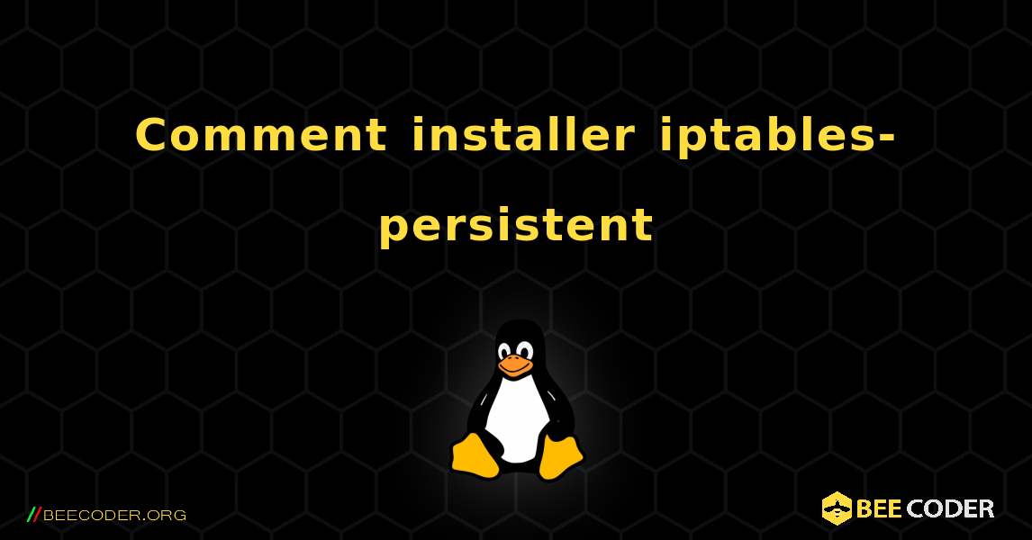 Comment installer iptables-persistent . Linux
