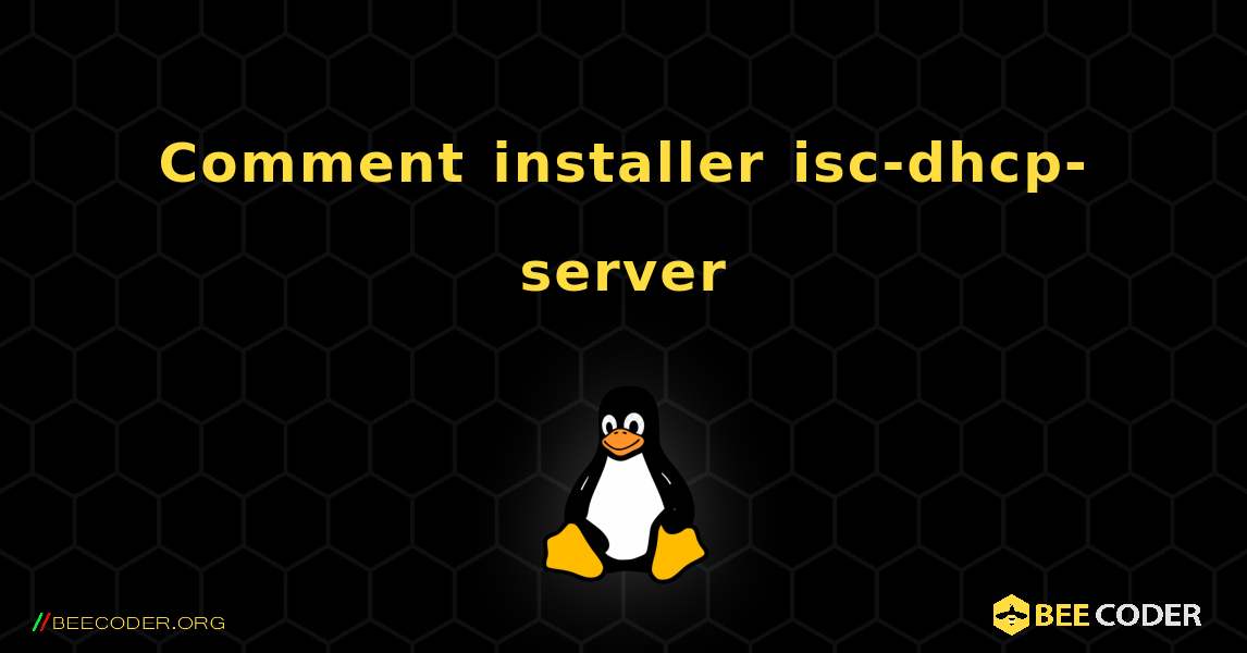 Comment installer isc-dhcp-server . Linux