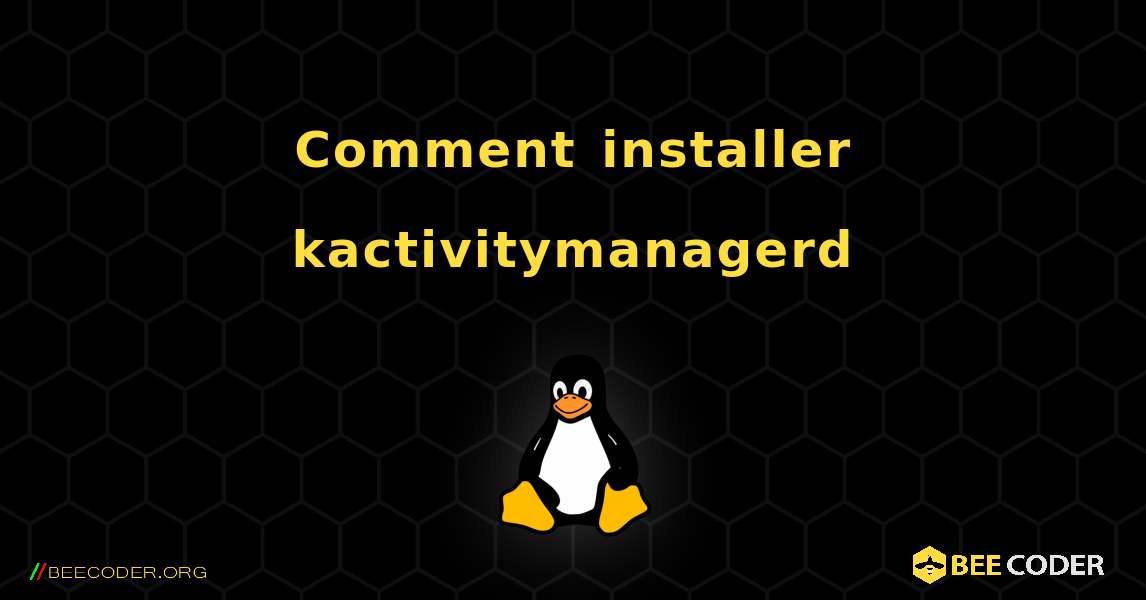 Comment installer kactivitymanagerd . Linux