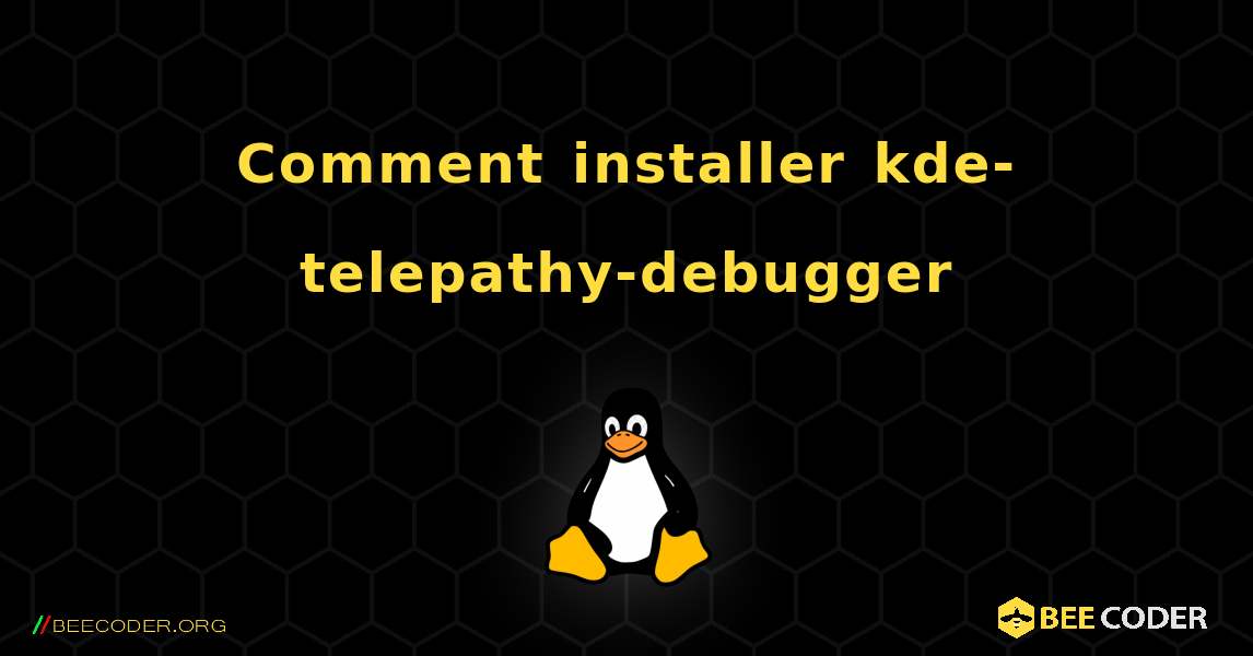 Comment installer kde-telepathy-debugger . Linux