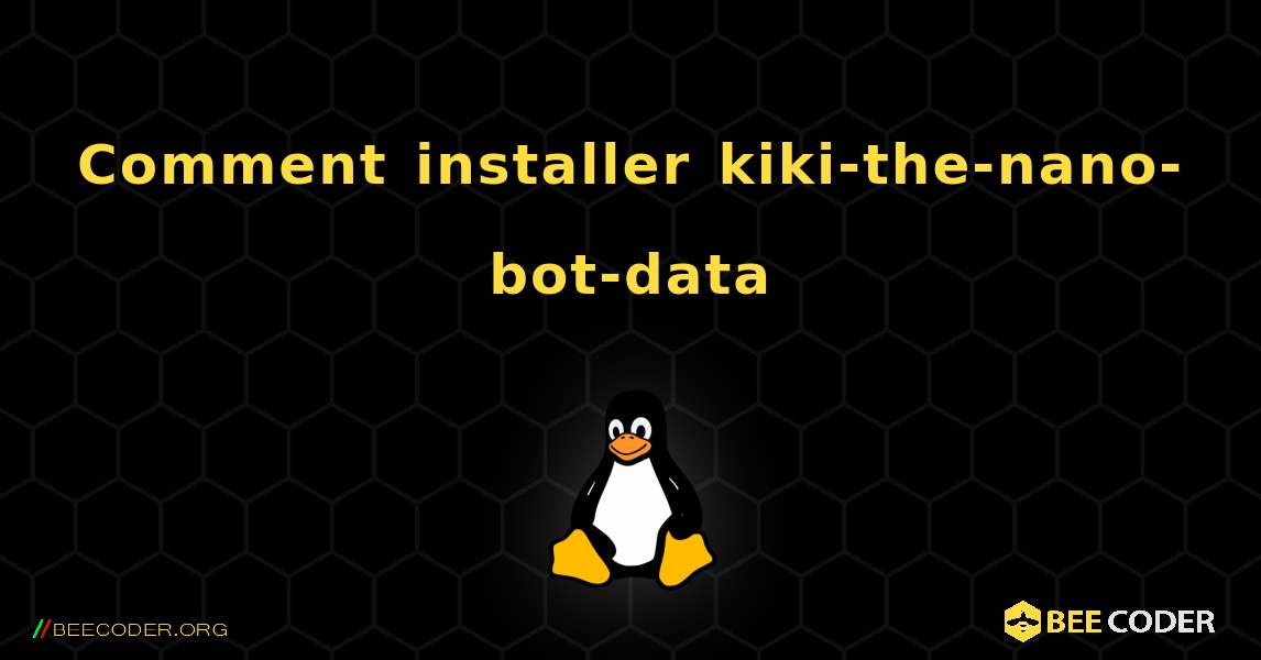 Comment installer kiki-the-nano-bot-data . Linux