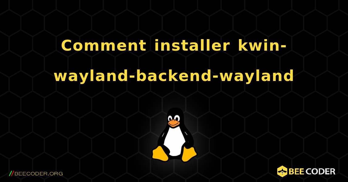 Comment installer kwin-wayland-backend-wayland . Linux
