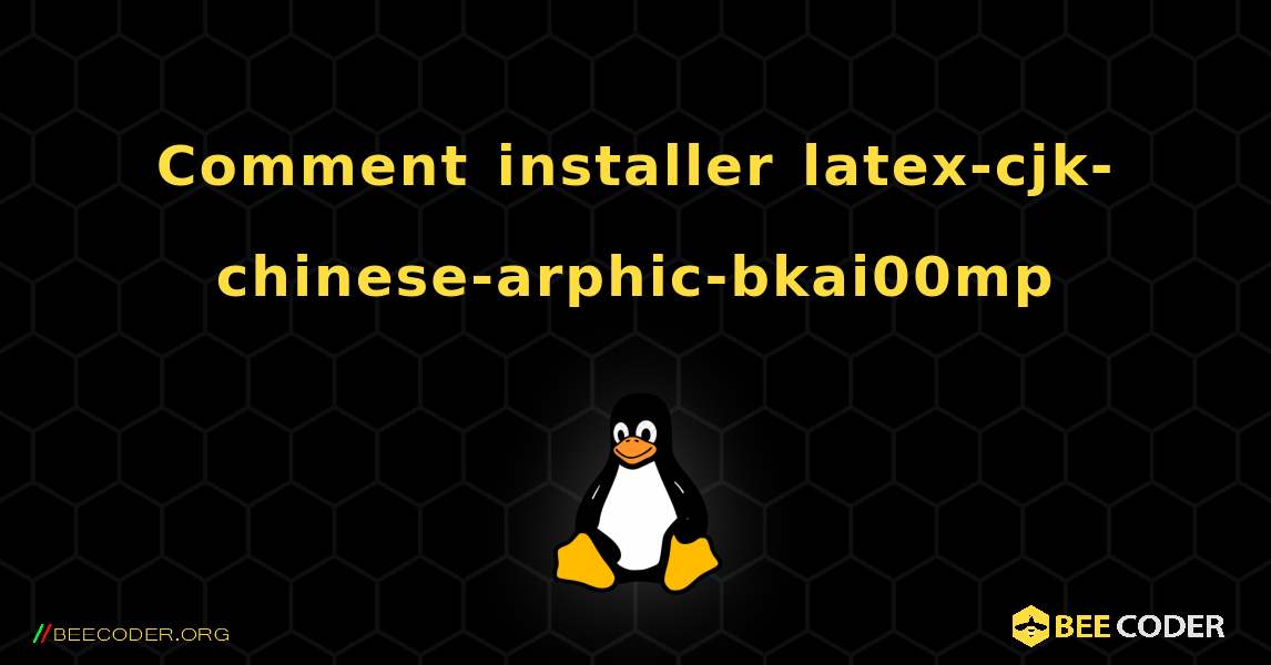 Comment installer latex-cjk-chinese-arphic-bkai00mp . Linux