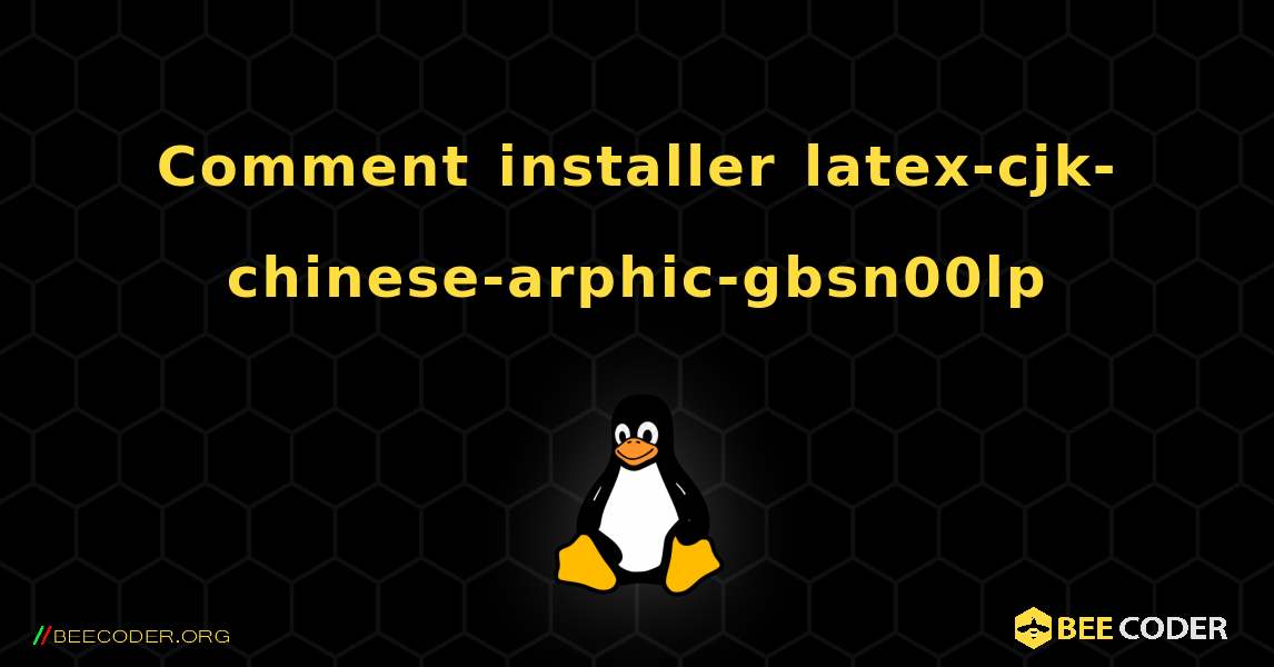 Comment installer latex-cjk-chinese-arphic-gbsn00lp . Linux