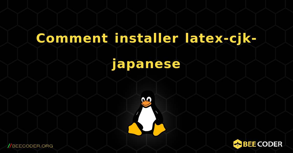 Comment installer latex-cjk-japanese . Linux