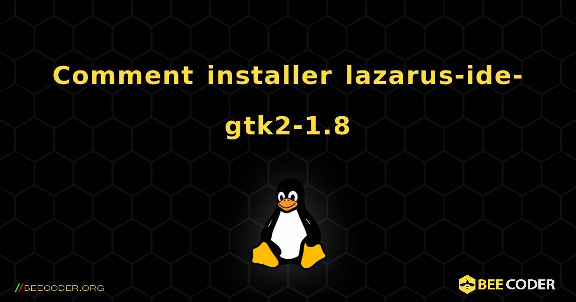 Comment installer lazarus-ide-gtk2-1.8 . Linux