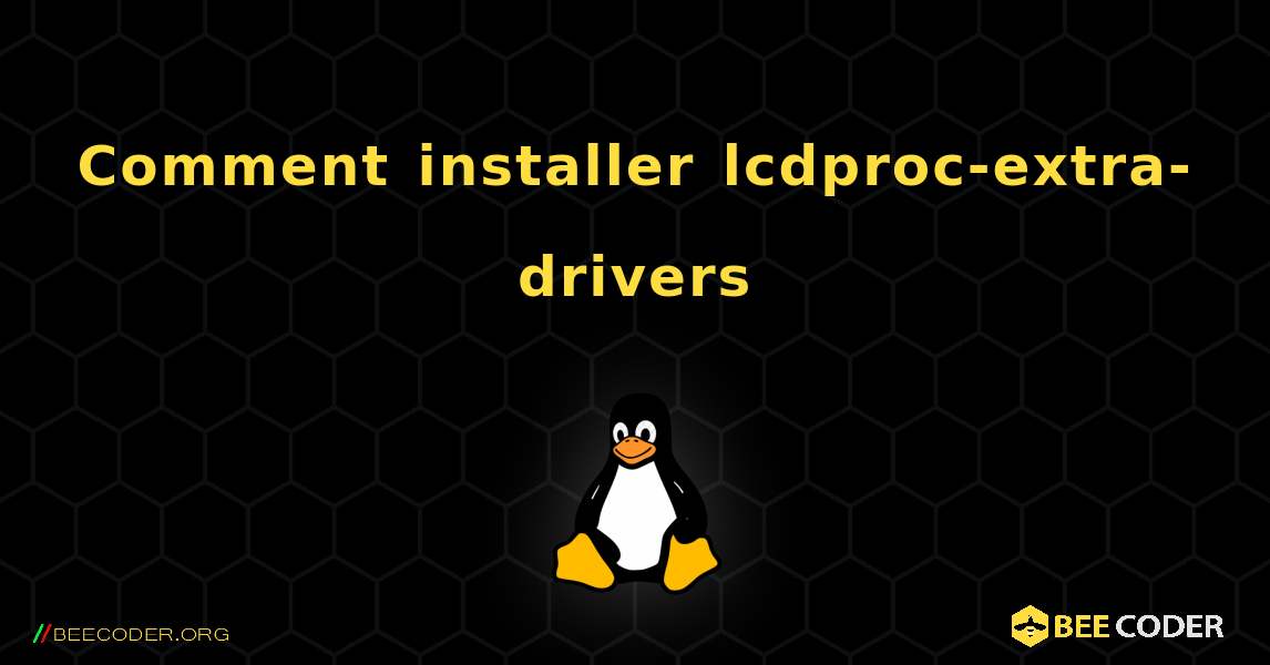 Comment installer lcdproc-extra-drivers . Linux