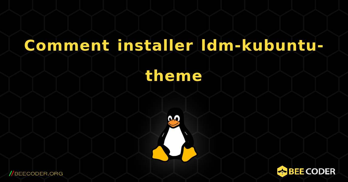 Comment installer ldm-kubuntu-theme . Linux