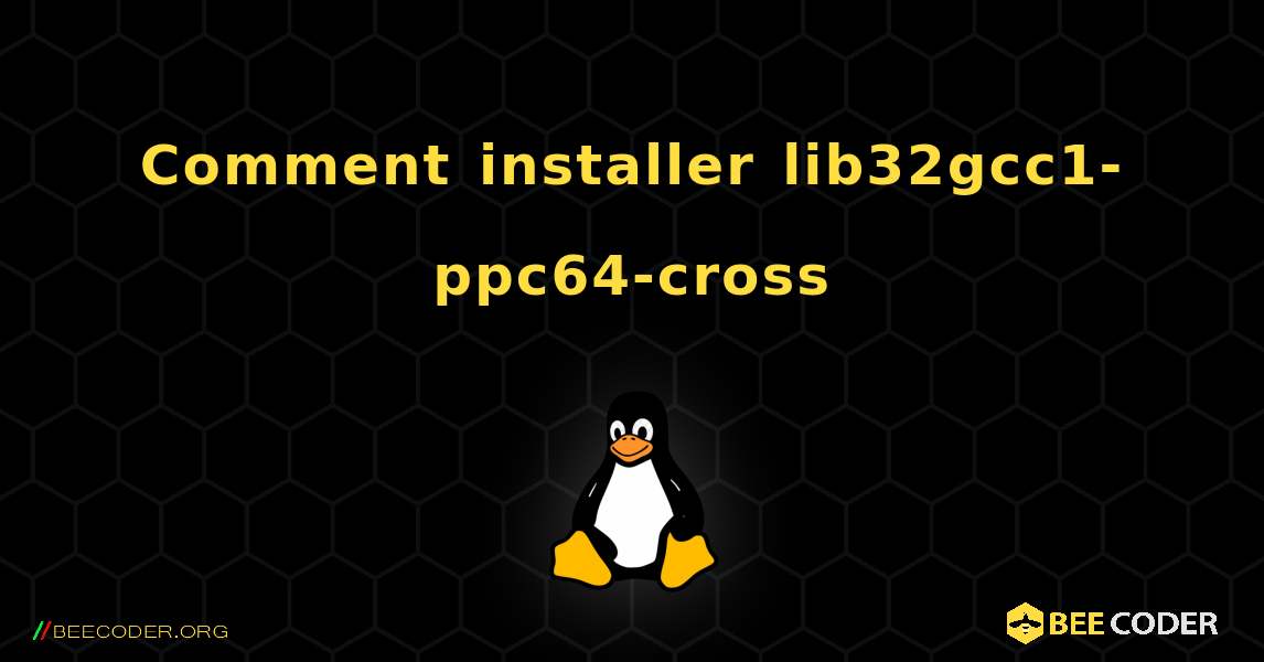 Comment installer lib32gcc1-ppc64-cross . Linux