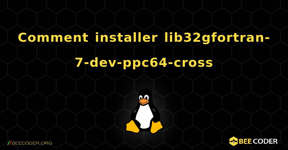Comment installer lib32gfortran-7-dev-ppc64-cross . Linux