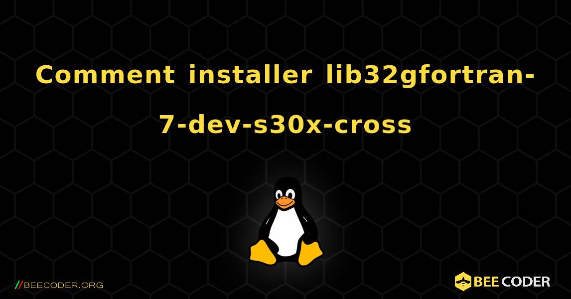 Comment installer lib32gfortran-7-dev-s30x-cross . Linux