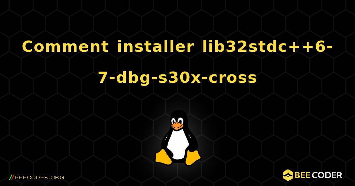 Comment installer lib32stdc++6-7-dbg-s30x-cross . Linux