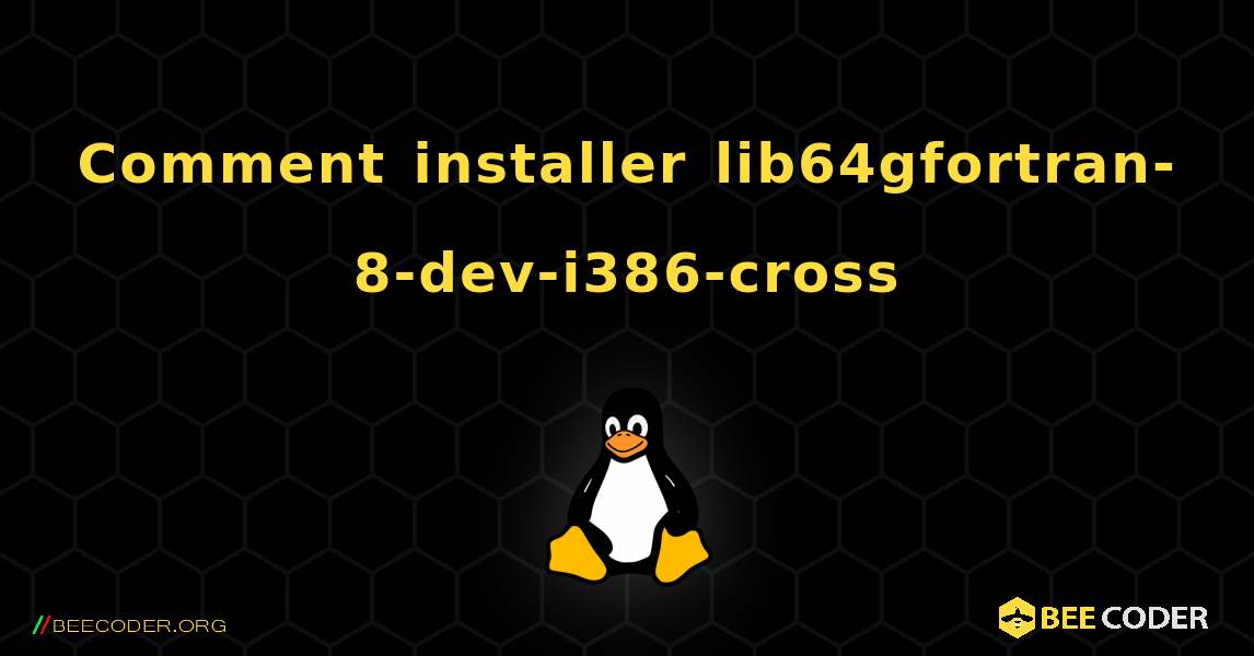 Comment installer lib64gfortran-8-dev-i386-cross . Linux