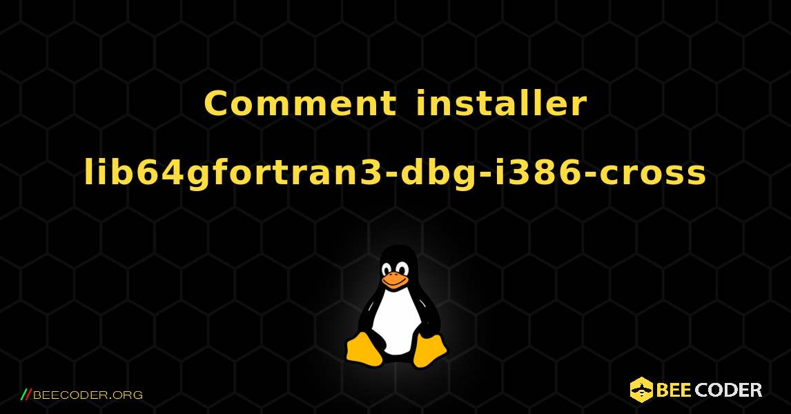 Comment installer lib64gfortran3-dbg-i386-cross . Linux
