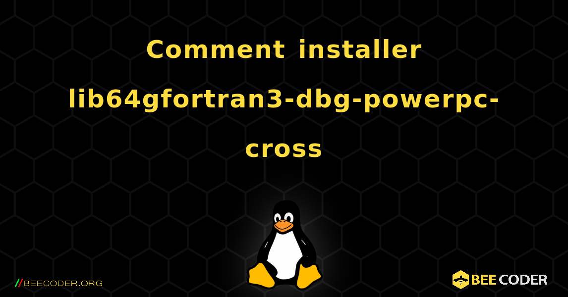 Comment installer lib64gfortran3-dbg-powerpc-cross . Linux