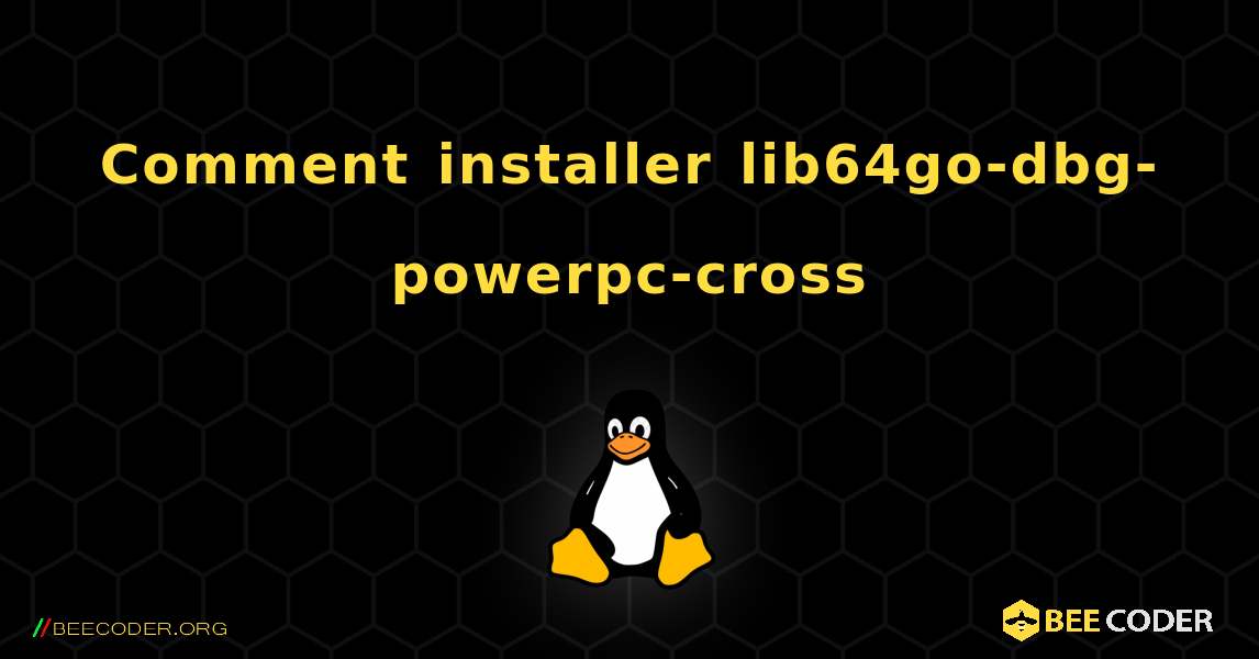 Comment installer lib64go-dbg-powerpc-cross . Linux