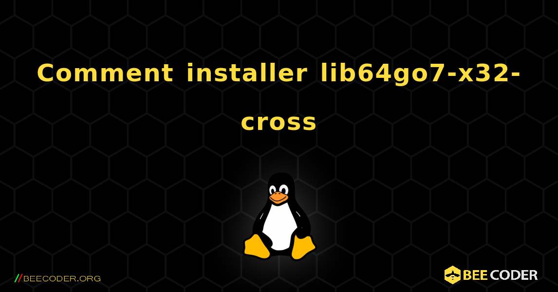 Comment installer lib64go7-x32-cross . Linux