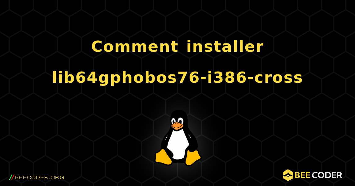 Comment installer lib64gphobos76-i386-cross . Linux