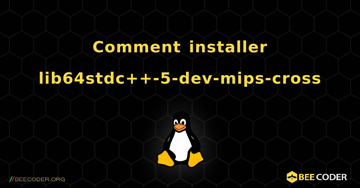 Comment installer lib64stdc++-5-dev-mips-cross . Linux