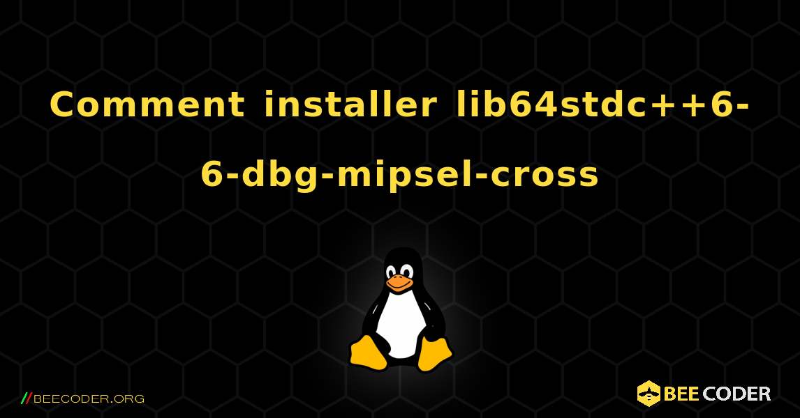 Comment installer lib64stdc++6-6-dbg-mipsel-cross . Linux