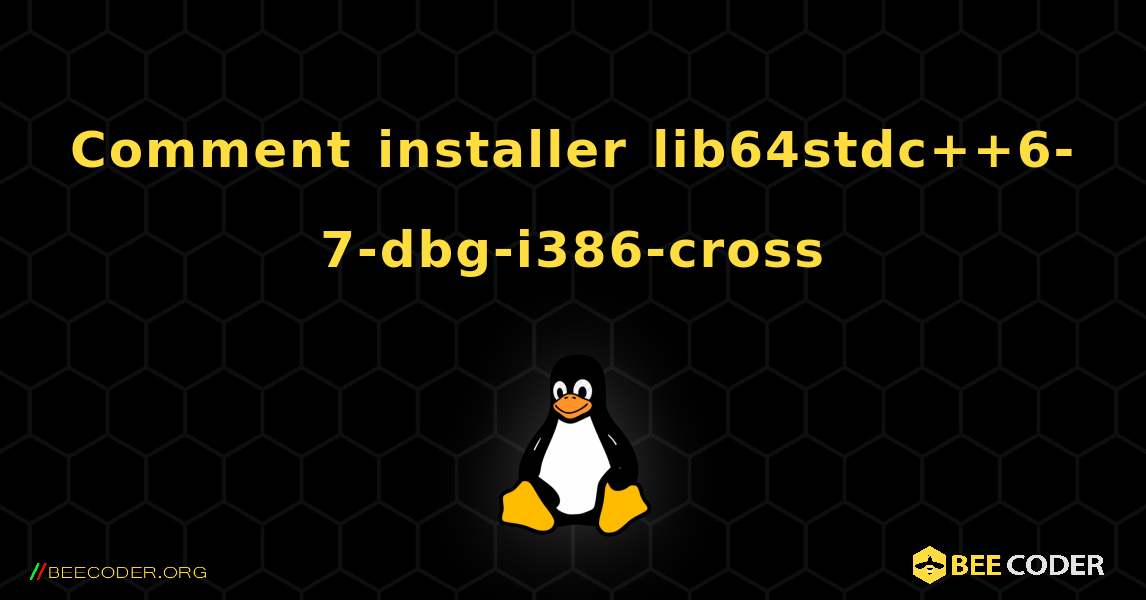 Comment installer lib64stdc++6-7-dbg-i386-cross . Linux