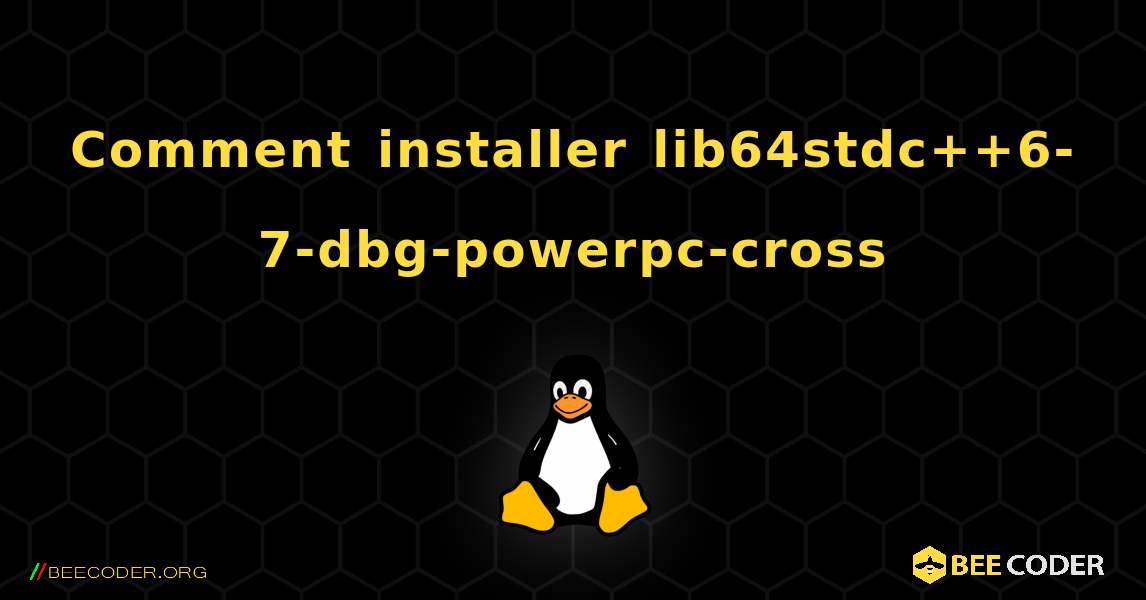 Comment installer lib64stdc++6-7-dbg-powerpc-cross . Linux