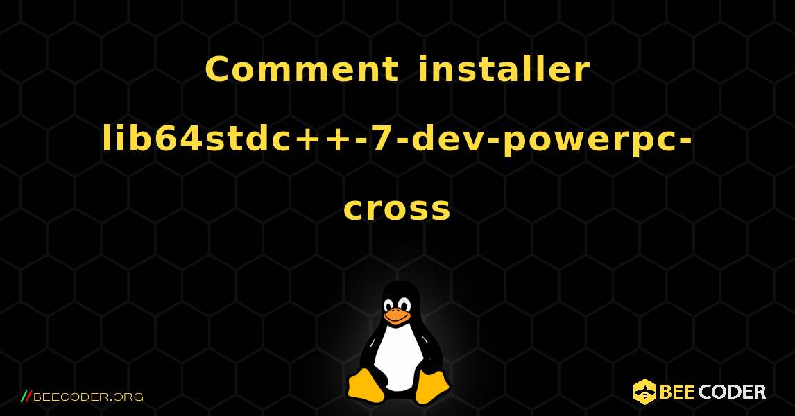 Comment installer lib64stdc++-7-dev-powerpc-cross . Linux