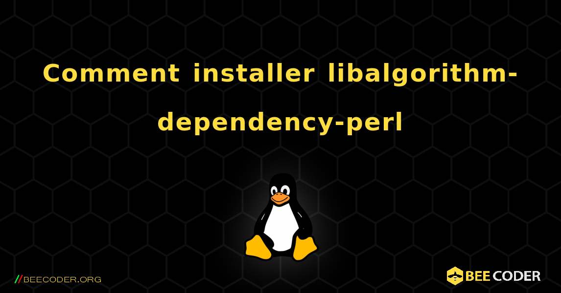 Comment installer libalgorithm-dependency-perl . Linux