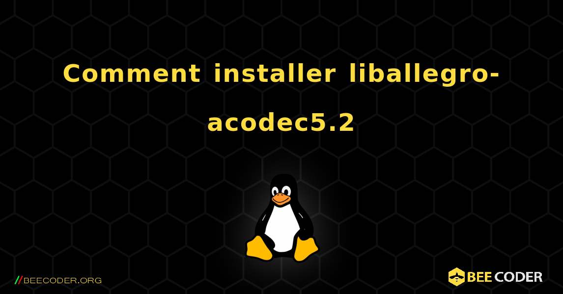 Comment installer liballegro-acodec5.2 . Linux