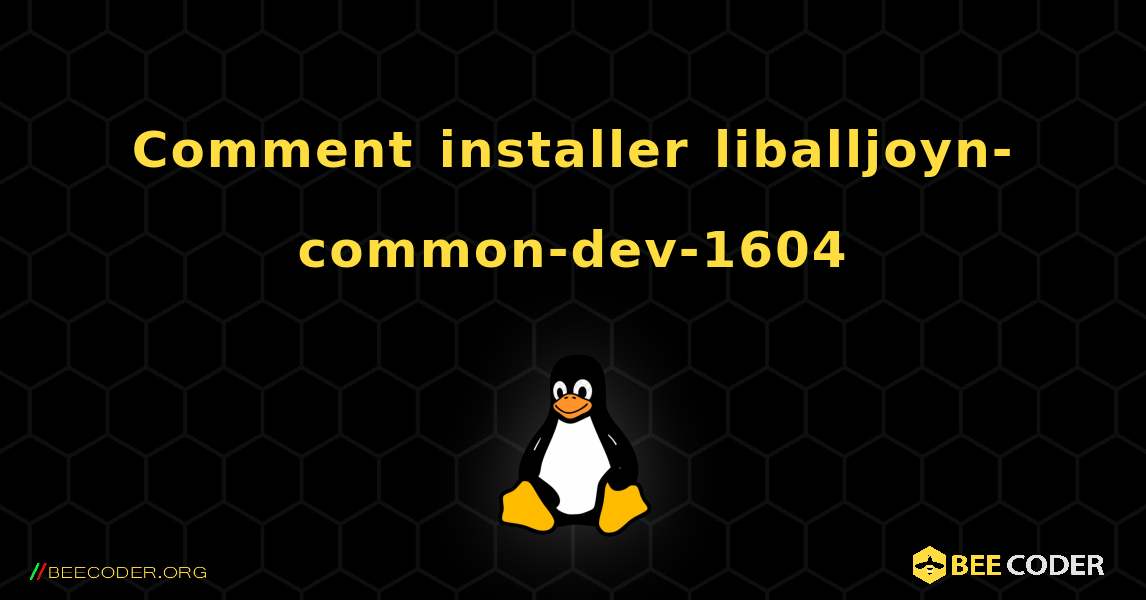 Comment installer liballjoyn-common-dev-1604 . Linux