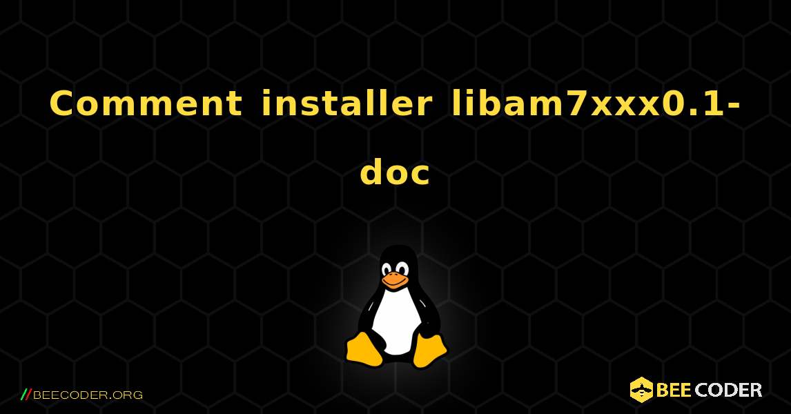 Comment installer libam7xxx0.1-doc . Linux