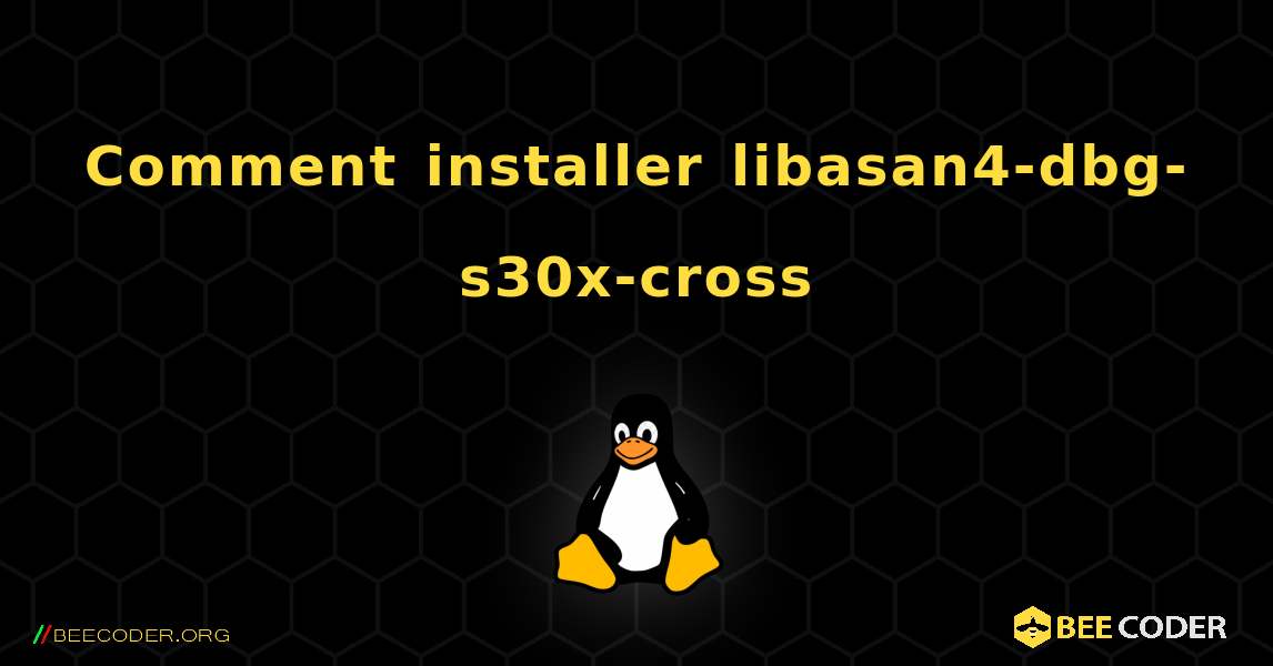 Comment installer libasan4-dbg-s30x-cross . Linux