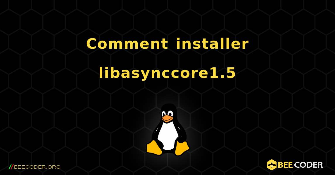 Comment installer libasynccore1.5 . Linux