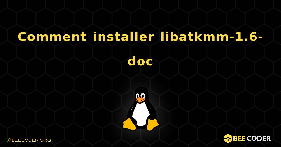 Comment installer libatkmm-1.6-doc . Linux