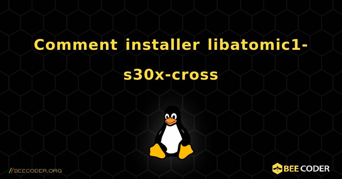 Comment installer libatomic1-s30x-cross . Linux