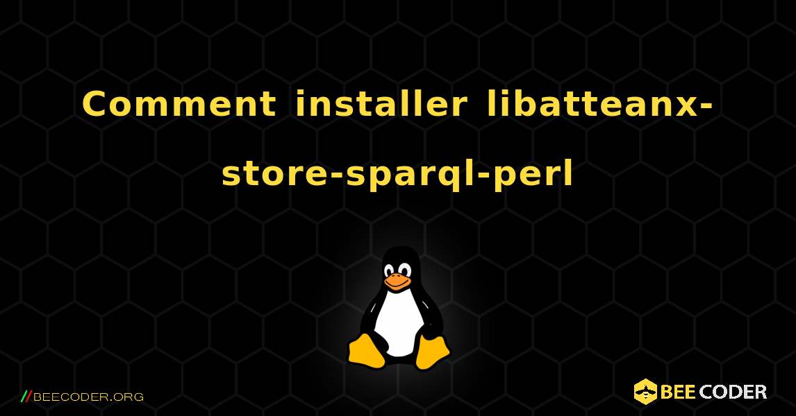 Comment installer libatteanx-store-sparql-perl . Linux