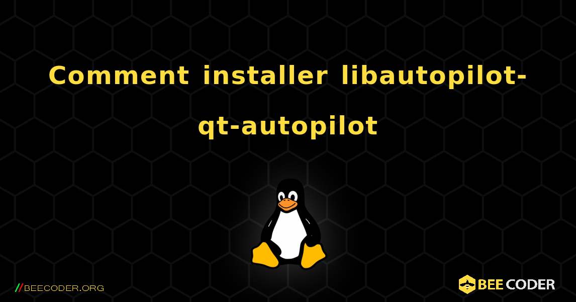 Comment installer libautopilot-qt-autopilot . Linux