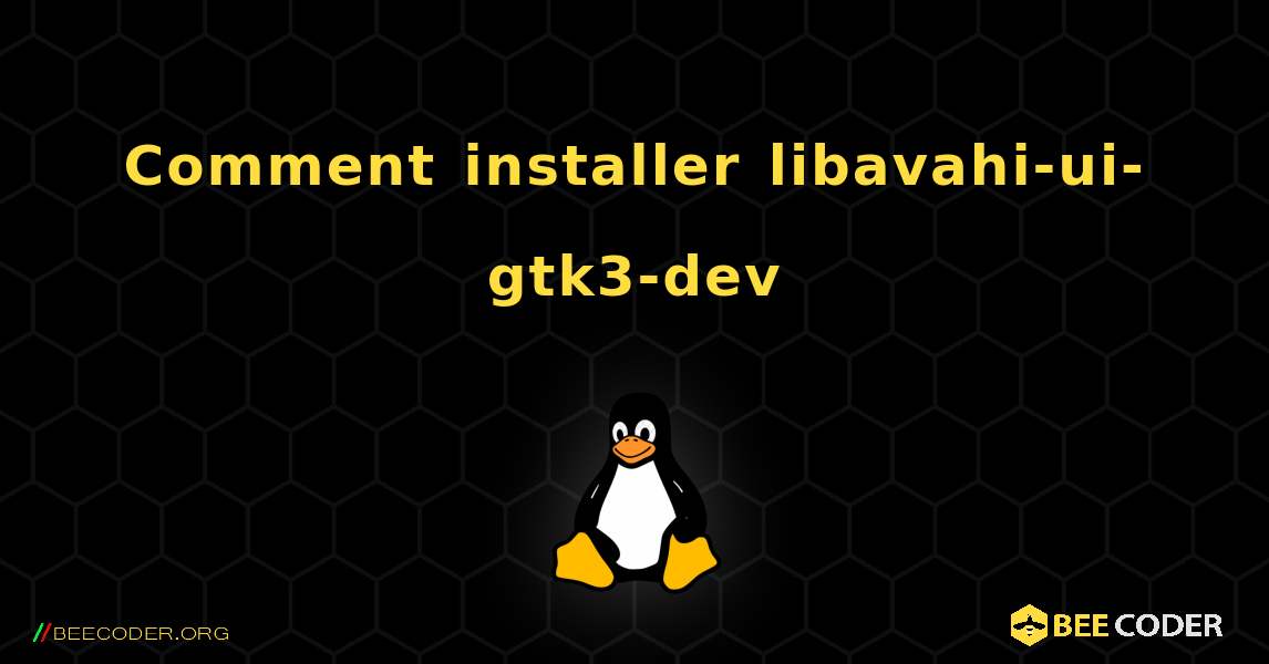 Comment installer libavahi-ui-gtk3-dev . Linux