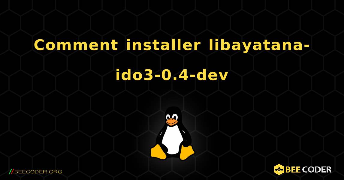 Comment installer libayatana-ido3-0.4-dev . Linux