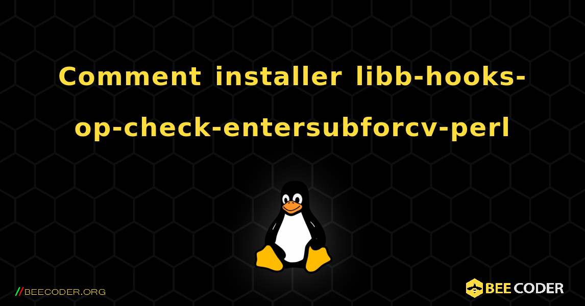 Comment installer libb-hooks-op-check-entersubforcv-perl . Linux